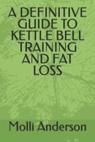 A DEFINITIVE GUIDE TO KETTLE BELL TRAINING AND FAT LOSS
