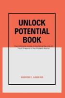 Unlock potential book: The Ultimate Guide to Building the Life of Your Dreams in the Modern World