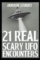 21 REAL SCARY UFO ENCOUNTER HORROR STORIES: True Alien Sightings
