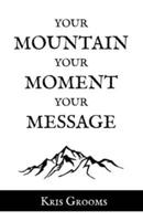 Your Mountain, Your Moment, Your Message