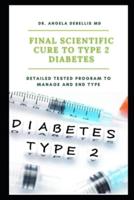 Final Scientific Cure to Type 2 Diabetes: Detailed Tested Program to Manage and End Type