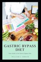GASTRIC BYPASS DIET: Your Guide to the Gastric Bypass Diet