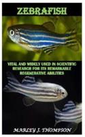 ZEBRAFISH: Vital and Widely used in Scientific Research for Its Remarkable Regenerative Abilities