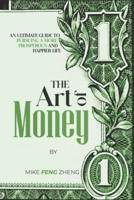 The Art of Money: An Ultimate Guide To Pursuing A More Prosperous And Happier Life