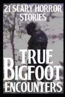 21 TRUE Scary Bigfoot Encounters: True Creepy Sasquatch Encounters