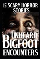 15 UNHEARD Scary Bigfoot Encounters: True Creepy Sasquatch Encounters