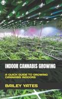 INDOOR CANNABIS GROWING:  A QUICK GUIDE TO GROWING CANNABIS INDOORS