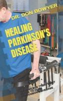 HEALING PARKINSON'S DISEASE:  A COMPLETE TREATMENT GUIDE TO CURE PARKINSON'S DISEASE