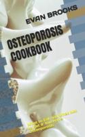 OSTEOPOROSIS COOKBOOK : What to Eat and What Not to Eat If You Have Osteoporosis