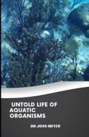 UNTOLD LIFE OF AQUATIC ORGANISMS: The shocking truth about fishes.