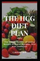 THE HCG DIET COOKBOOK: The Simple Science of Losing Weight HCG Diet Recipes- HCG Diet Cookbook