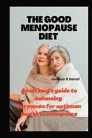 THE GOOD MENOPAUSE DIET : An ultimate guide to balancing hormones for optimum health in menopause