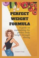 Perfect weight formula: A guide to maintaining a perfect weight through dieting