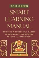 SMART LEARNING MANUAL: Building A Successful Career from Ancient and Modern Practical Experiences