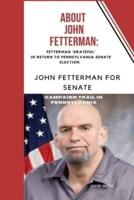ABOUT  JOHN FETTERMAN: :  Fetterman 'Grateful'  In Return To Pennsylvania Senate election.
