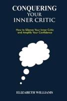 CONQUERING YOUR INNER CRITIC: How to Silence Your Inner Critic and Amplify Your Confidence