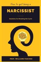 HOW TO QUIT BEING A NARCISSIST: Solutions for Breaking the Cycle