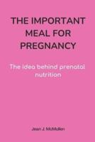 The Important Meal for Pregnancy by Jean J. McMullen: The idea behind prenatal nutrition