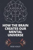 HOW THE BRАIN CREATES OUR MENTАL UNIVERSE