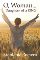 O, Woman...Daughter of a KING : 30 Day Women's Devotional and Interactive Journal