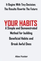 YOUR HABITS: A Simple and Demonstrated Method for building Beneficial Habits and Break Awful Ones