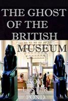 THE GHOST OF THE BRITISH MUSEUM