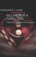 KILL ME FOR A THIRD TIME: A Sophie Curtiss Murder Mystery