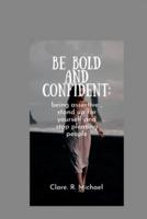 Be Bold and confident:: being assertive , stand up for yourself and stop pleasing people