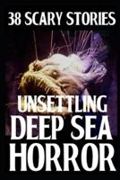 38 UNSETTLING SCARY Deep Sea Horror Stories: True Disturbing Real Tales for Adults