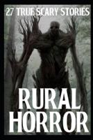 27 TRUE SCARY Rural Horror Stories: True Disturbing Real Tales for Adults