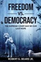 Freedom  vs.  Democracy : The Supreme Court May Be Our Last Hope