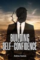 Building Self- Confidence : Learn to live life feeling strong, confident and self-assured.