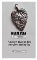 METAL CLAY SIMPLIFIED: An expert advice on how to go about making metal clay