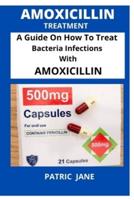 AMOXICILLIN: A Guide On How To Treat Bacteria Infections With Amoxicillin