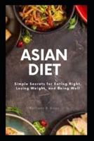 ASIAN DIET: Simple Secrets for Eating Right, Losing Weight, and Being Well