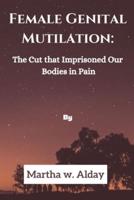 Female Genital Mutilation:: The Cut that Imprisoned Our bodies in Pain
