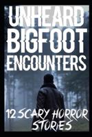 12 UNHEARD Scary Bigfoot Encounters: Authentic and Real Sasquatch Sightings Horror Stories