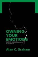 OWNING YOUR EMOTIONS: A guide to understanding, improving, managing and mastery of your emotions
