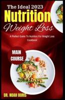 The Ideal 2023 Nutrition Weight Loss : A Perfect Guide To Nutrition For Weight Loss Cookbook