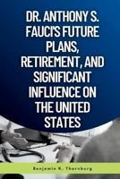 Dr. Anthony S. Fauci's Future Plans, Retirement, And Significant Influence On The United States