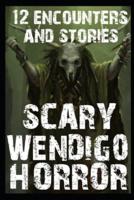 12 SCARY Wendigo Encounters: Creepy Skinwalker Sighting Horror Stories