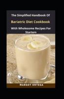 The Simplified Handbook Of Bariatric Diet Cookbook With Wholesome Recipes For Starters