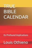 TRUE BIBLE CALENDAR: Its Profound Implications