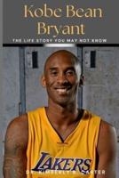 Kobe Bean Bryant: The Life Story You May Not Know