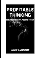 PROFITABLE THINKING: HOW SUCCESSFUL PEOPLE THINK