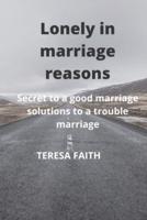 Lonely in marriage: Secret to a good marriage solution to a trouble marriage