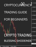 CRYPTOCURRENCY TRADING GUIDE FOR BEGINNERS: CRYPTO TRADING