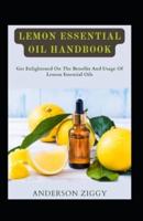 Lemon Essential Oil: Get Enlightened On The Benefits And Usage Of Lemon Essential Oils