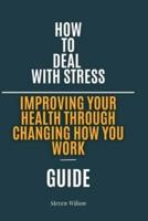 How  to  deal  With stress: Improving  your health through changing how you work.