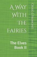 A Way With The Fairies: The Elves Book II